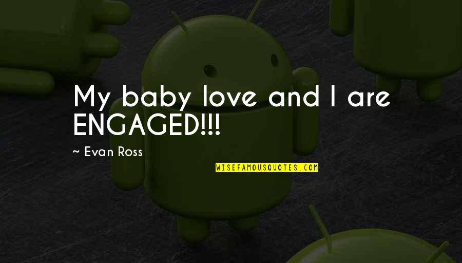 Love For My Baby Quotes By Evan Ross: My baby love and I are ENGAGED!!!
