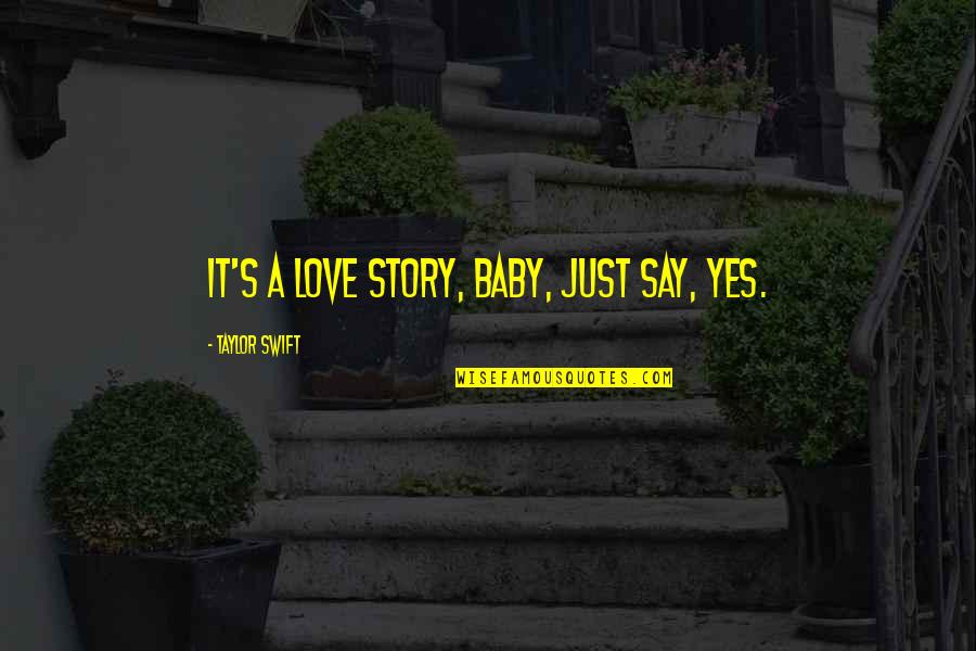 Love For My Baby Quotes By Taylor Swift: It's a love story, baby, just say, Yes.
