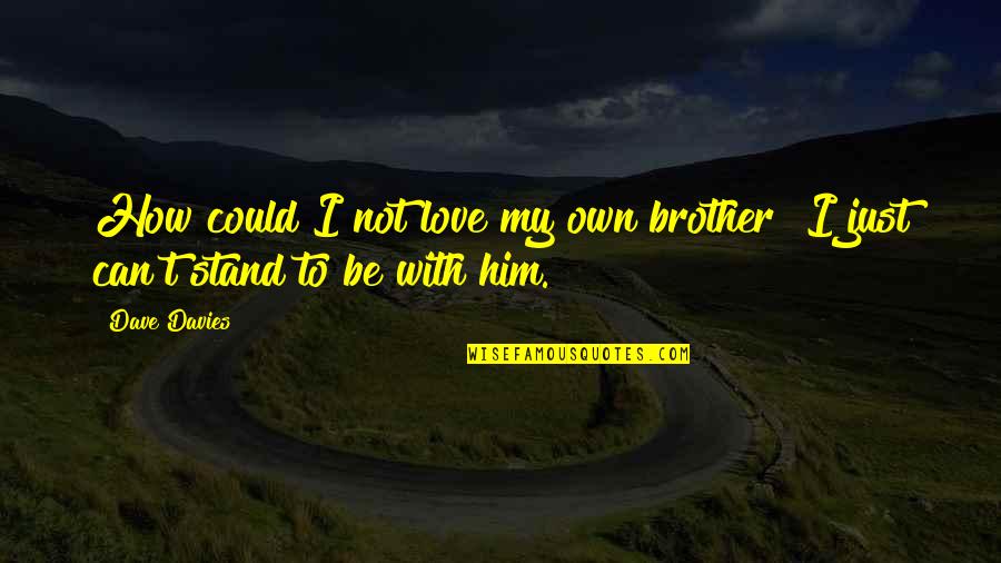 Love For My Brother Quotes By Dave Davies: How could I not love my own brother?