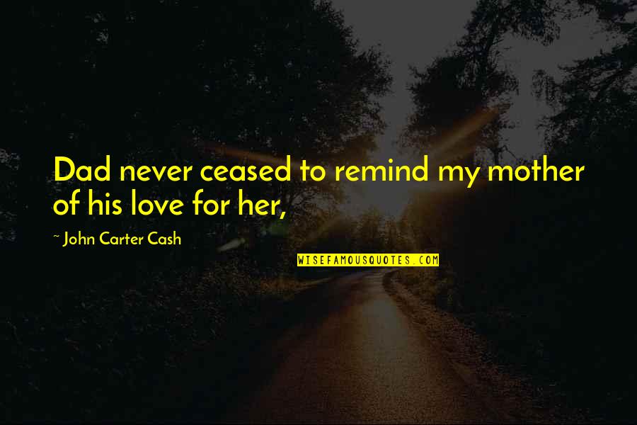 Love For My Mother Quotes By John Carter Cash: Dad never ceased to remind my mother of