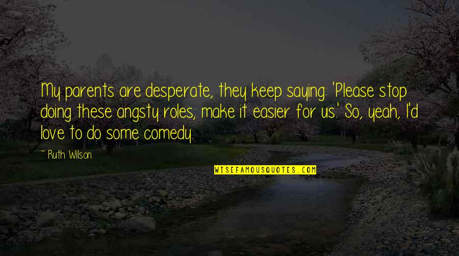 Love For My Parents Quotes By Ruth Wilson: My parents are desperate, they keep saying: 'Please