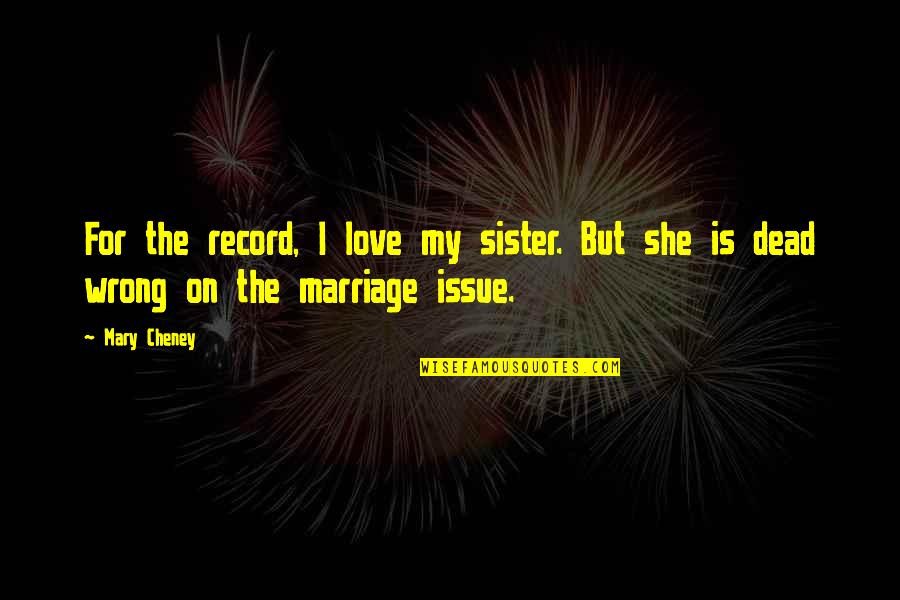Love For My Sister Quotes By Mary Cheney: For the record, I love my sister. But
