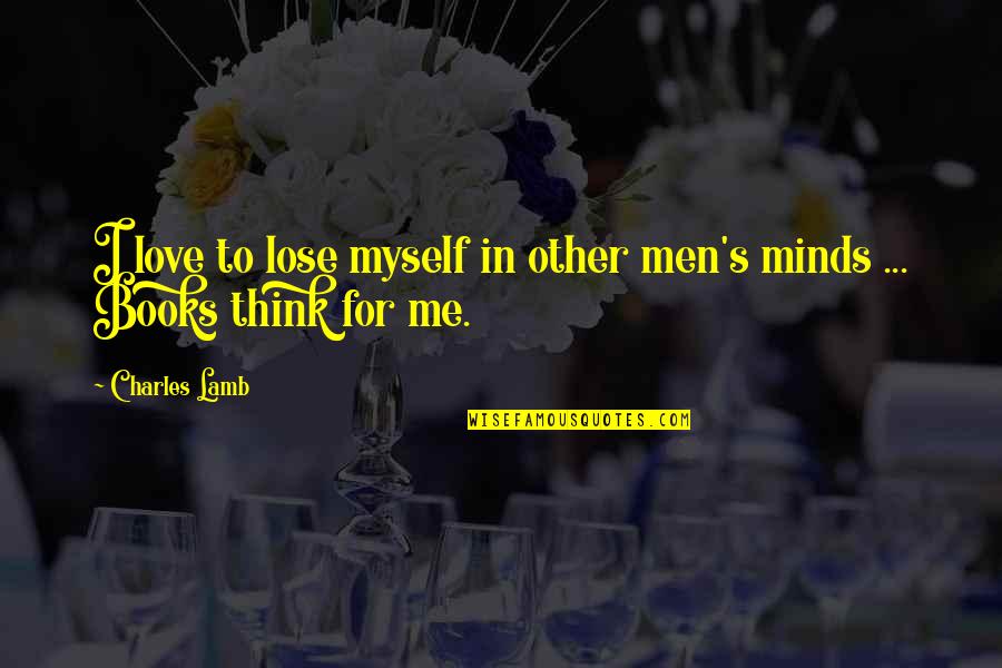 Love For Myself Quotes By Charles Lamb: I love to lose myself in other men's