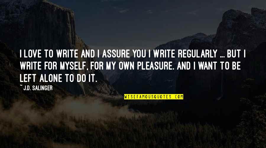 Love For Myself Quotes By J.D. Salinger: I love to write and I assure you