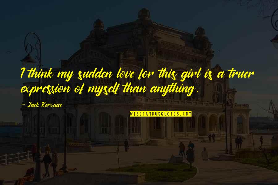 Love For Myself Quotes By Jack Kerouac: I think my sudden love for this girl