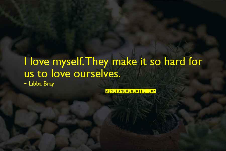 Love For Myself Quotes By Libba Bray: I love myself. They make it so hard