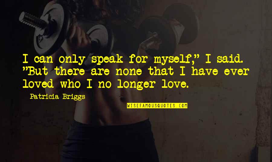 Love For Myself Quotes By Patricia Briggs: I can only speak for myself," I said.