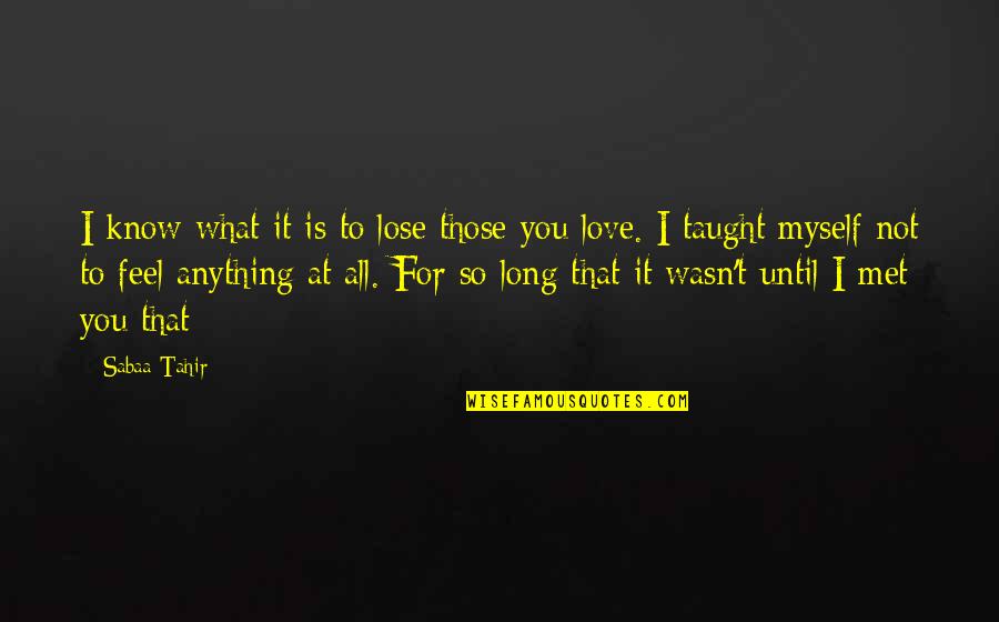 Love For Myself Quotes By Sabaa Tahir: I know what it is to lose those