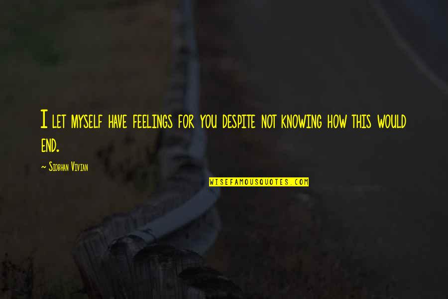 Love For Myself Quotes By Siobhan Vivian: I let myself have feelings for you despite