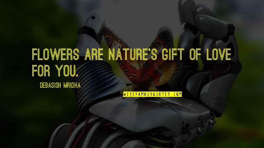 Love For Nature Quotes By Debasish Mridha: Flowers are nature's gift of love for you.