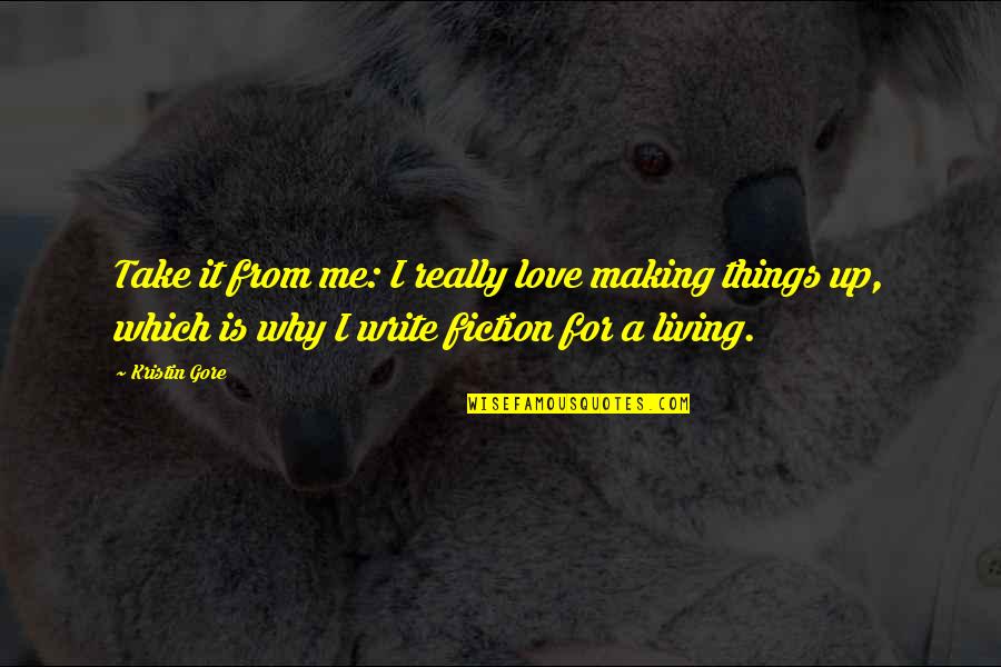 Love For Non Living Things Quotes By Kristin Gore: Take it from me: I really love making