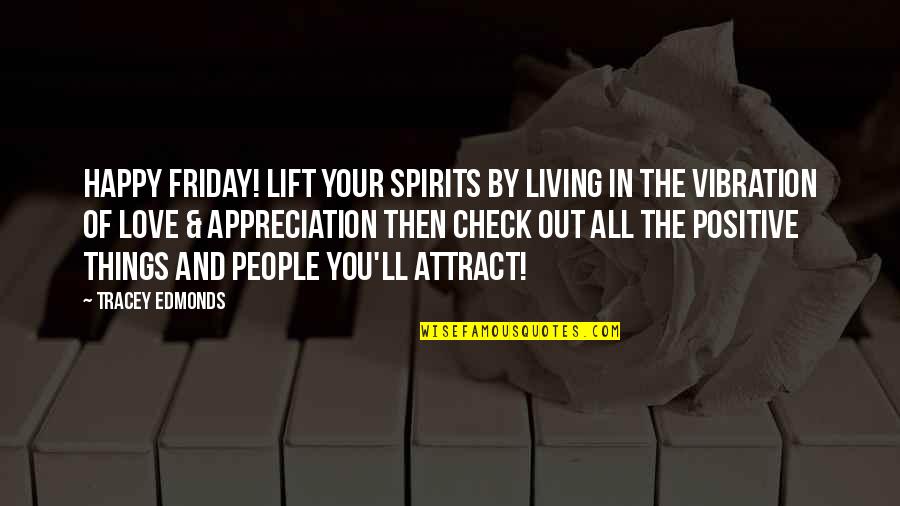 Love For Non Living Things Quotes By Tracey Edmonds: Happy Friday! Lift your spirits by living in