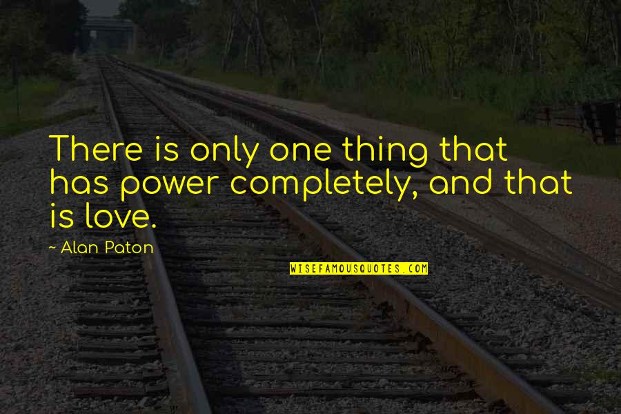 Love For One's Country Quotes By Alan Paton: There is only one thing that has power
