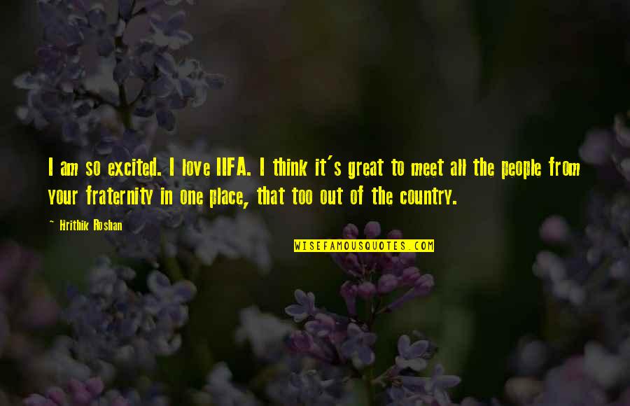 Love For One's Country Quotes By Hrithik Roshan: I am so excited. I love IIFA. I