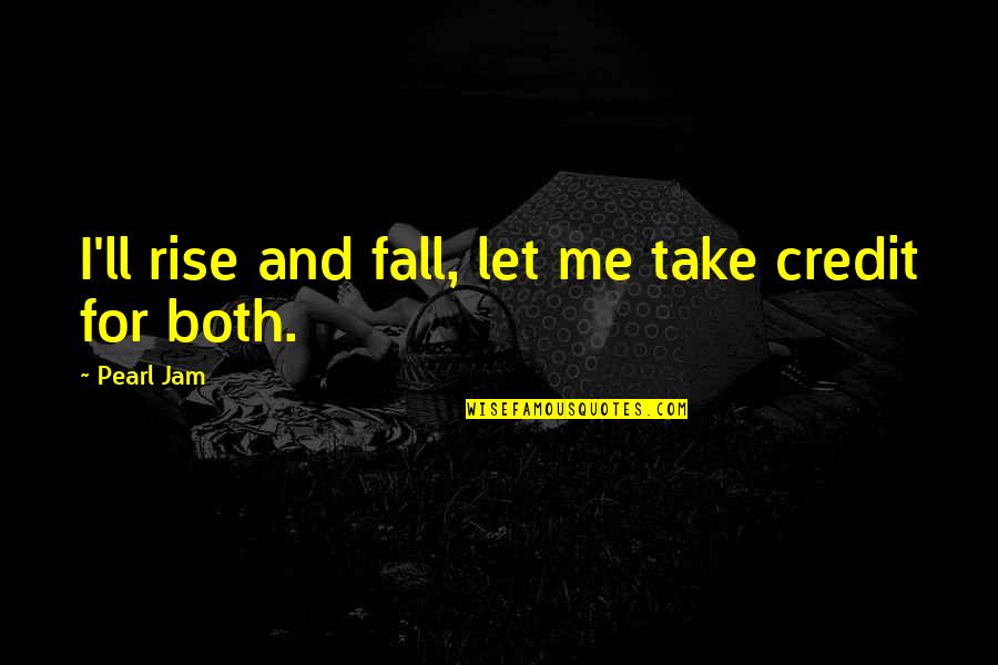 Love For Picture Captions Quotes By Pearl Jam: I'll rise and fall, let me take credit