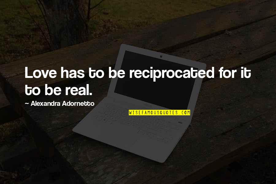 Love For Real Quotes By Alexandra Adornetto: Love has to be reciprocated for it to