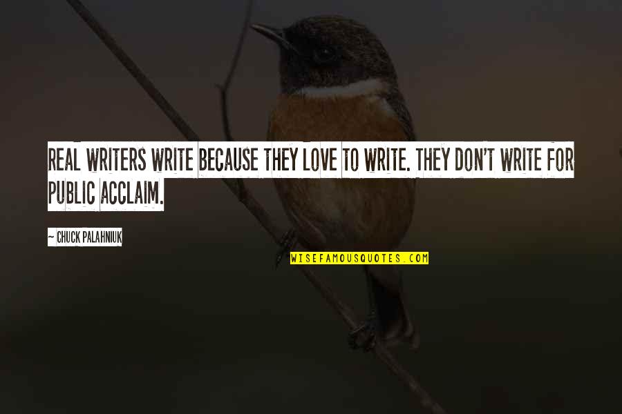 Love For Real Quotes By Chuck Palahniuk: Real writers write because they love to write.