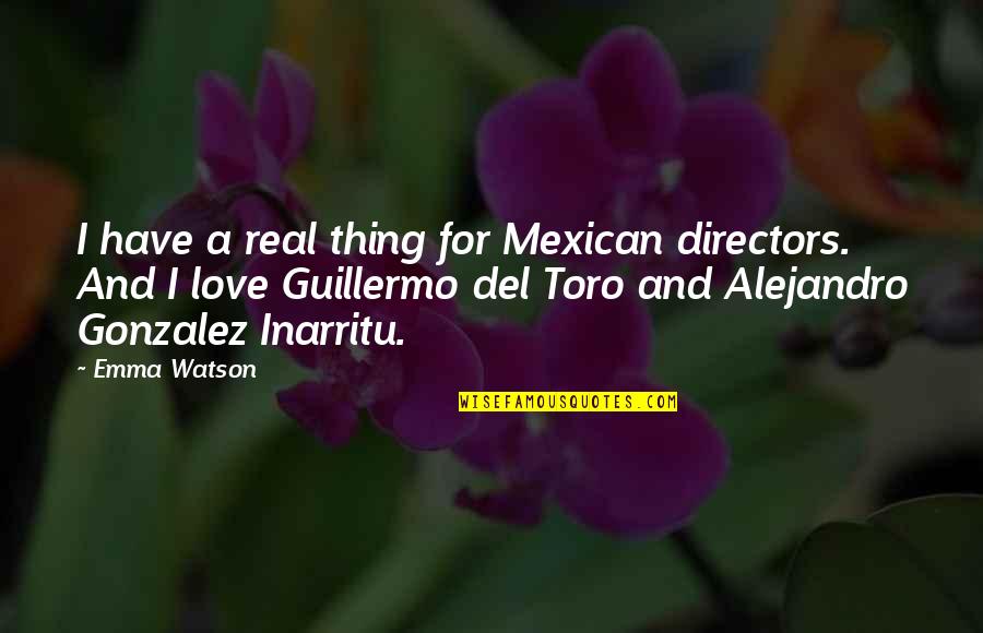 Love For Real Quotes By Emma Watson: I have a real thing for Mexican directors.