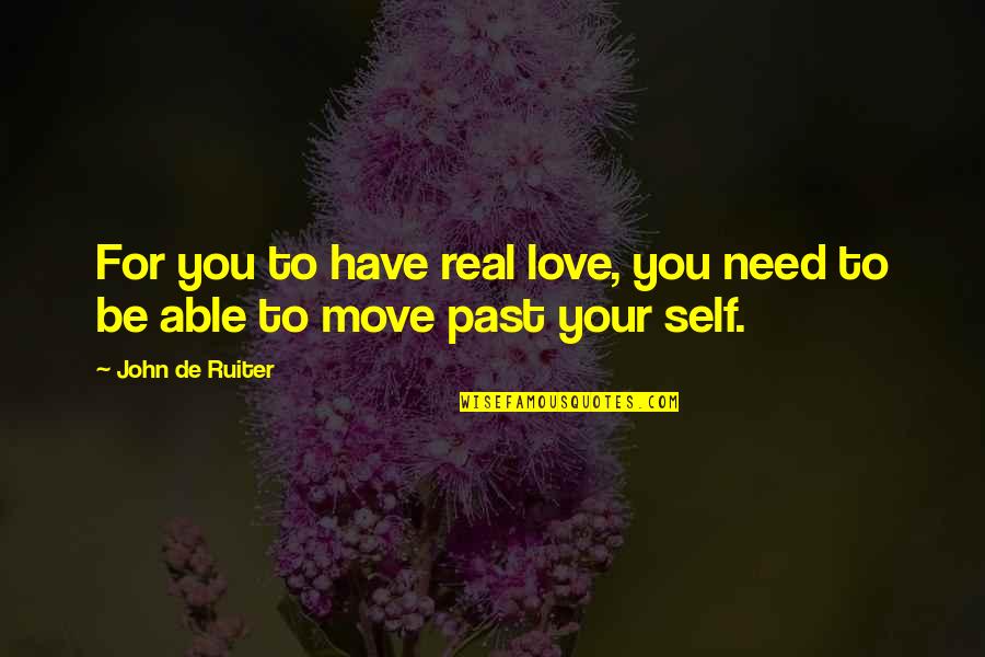 Love For Real Quotes By John De Ruiter: For you to have real love, you need