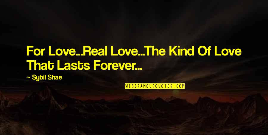 Love For Real Quotes By Sybil Shae: For Love...Real Love...The Kind Of Love That Lasts