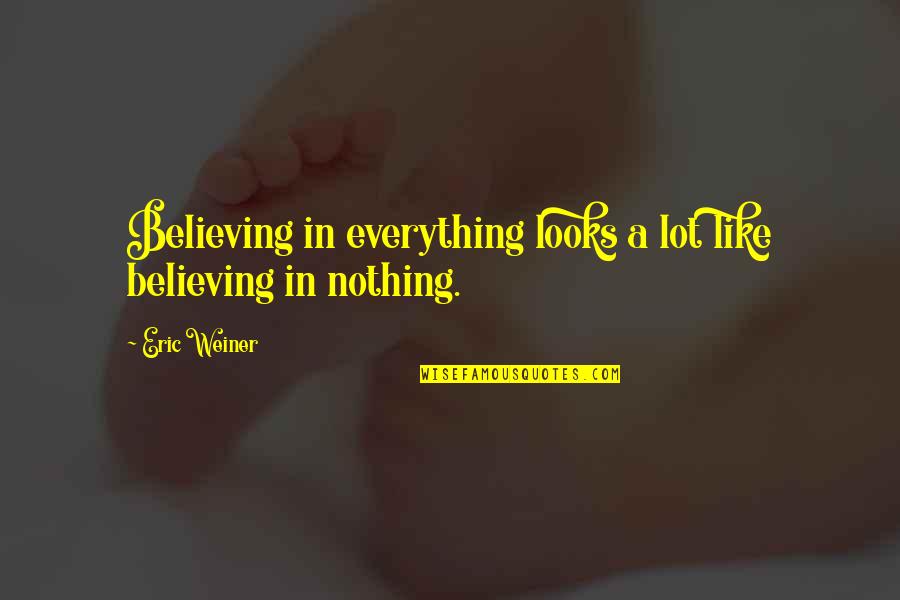 Love For Reptile Quotes By Eric Weiner: Believing in everything looks a lot like believing