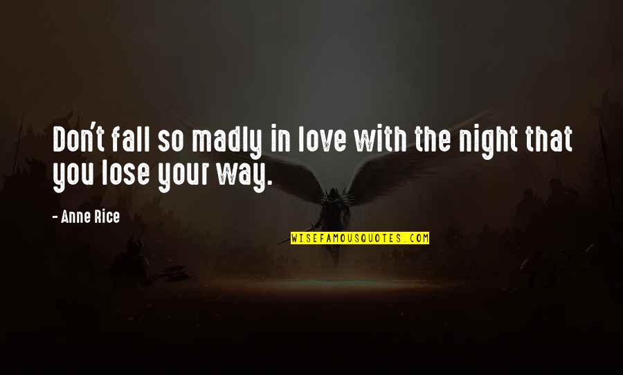 Love For Rice Quotes By Anne Rice: Don't fall so madly in love with the