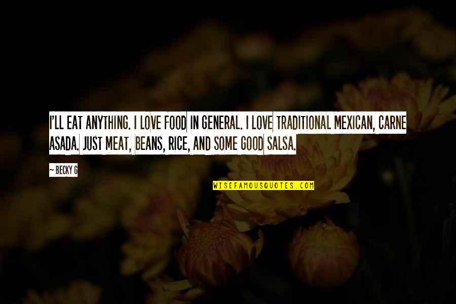 Love For Rice Quotes By Becky G: I'll eat anything. I love food in general.