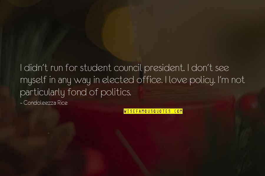 Love For Rice Quotes By Condoleezza Rice: I didn't run for student council president. I