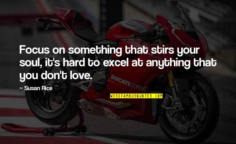 Love For Rice Quotes By Susan Rice: Focus on something that stirs your soul, it's
