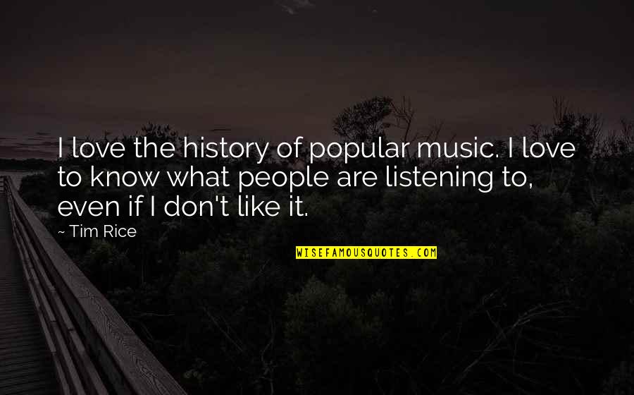 Love For Rice Quotes By Tim Rice: I love the history of popular music. I