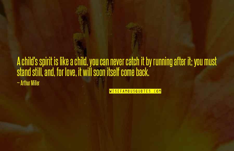 Love For Running Quotes By Arthur Miller: A child's spirit is like a child, you Love For Running Quotes By Arthur Miller: A child's spirit is like a child, you
