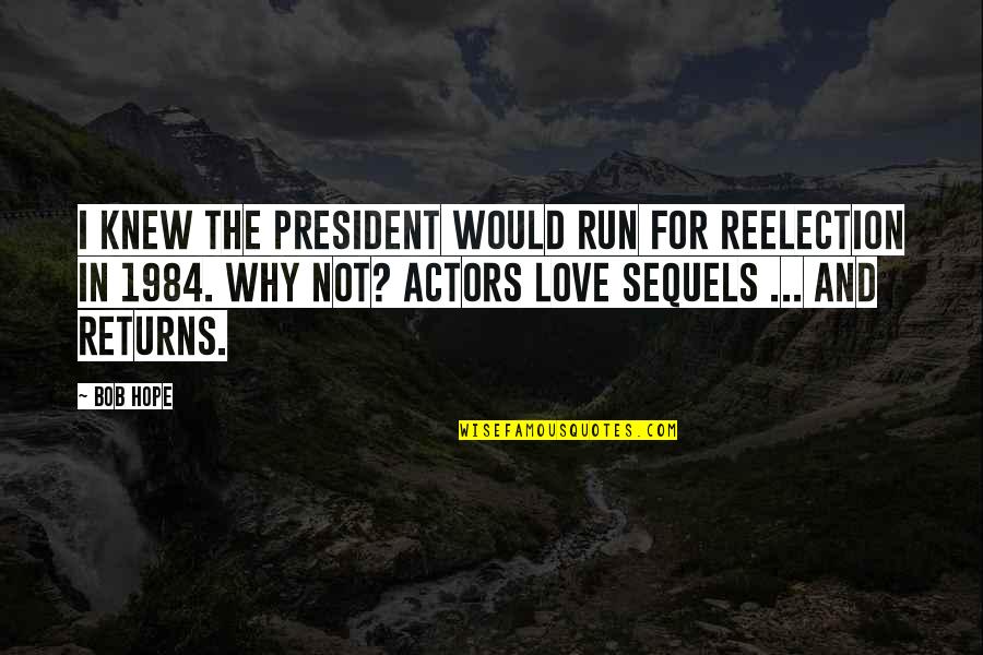 Love For Running Quotes By Bob Hope: I knew the President would run for reelection Love For Running Quotes By Bob Hope: I knew the President would run for reelection