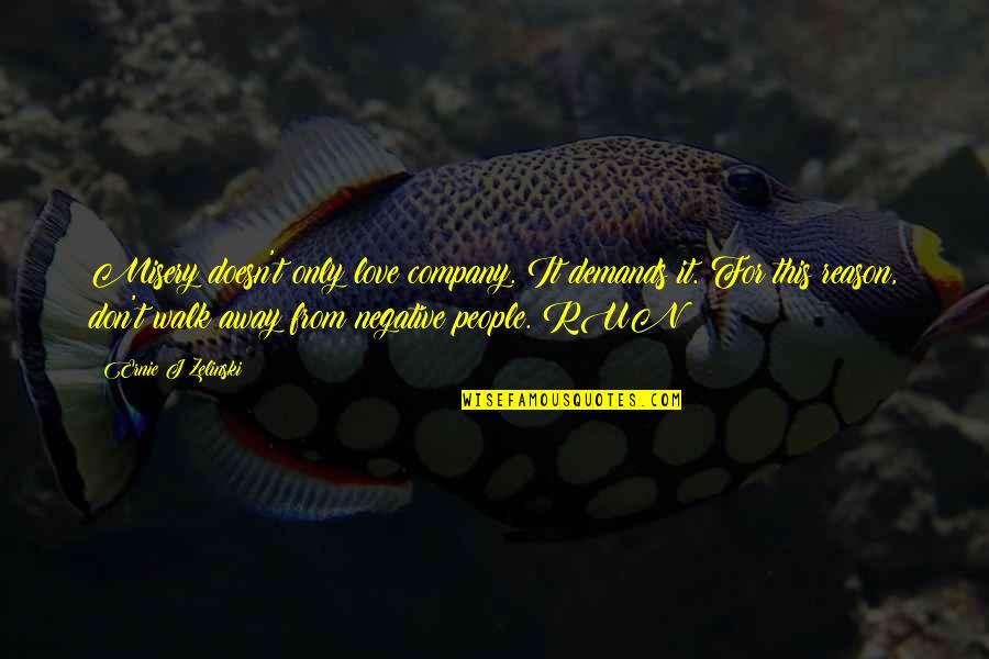 Love For Running Quotes By Ernie J Zelinski: Misery doesn't only love company. It demands it. Love For Running Quotes By Ernie J Zelinski: Misery doesn't only love company. It demands it.