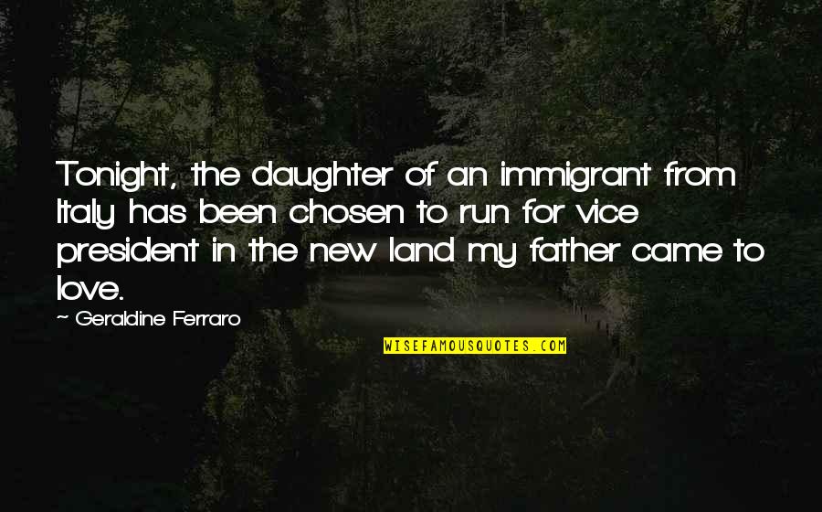 Love For Running Quotes By Geraldine Ferraro: Tonight, the daughter of an immigrant from Italy Love For Running Quotes By Geraldine Ferraro: Tonight, the daughter of an immigrant from Italy