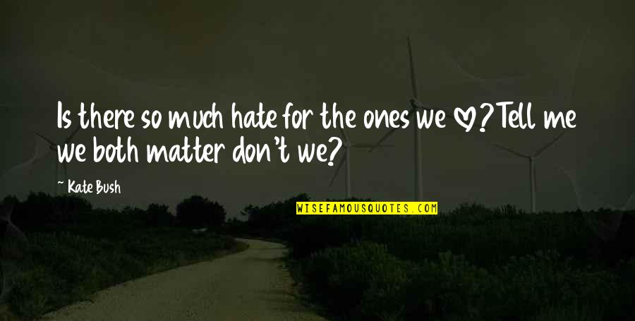 Love For Running Quotes By Kate Bush: Is there so much hate for the ones