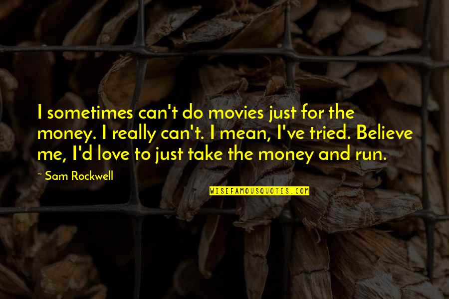 Love For Running Quotes By Sam Rockwell: I sometimes can't do movies just for the Love For Running Quotes By Sam Rockwell: I sometimes can't do movies just for the