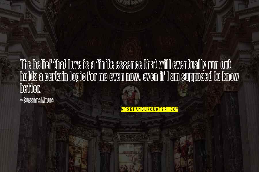 Love For Running Quotes By Susanna Moore: The belief that love is a finite essence Love For Running Quotes By Susanna Moore: The belief that love is a finite essence
