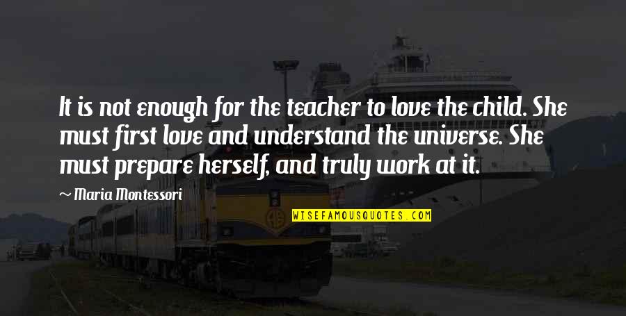 Love For She Quotes By Maria Montessori: It is not enough for the teacher to