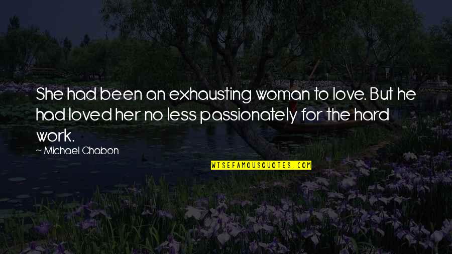 Love For She Quotes By Michael Chabon: She had been an exhausting woman to love.