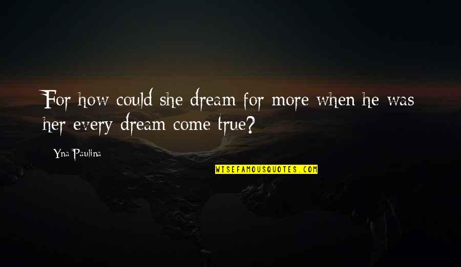 Love For She Quotes By Yna Paulina: For how could she dream for more when