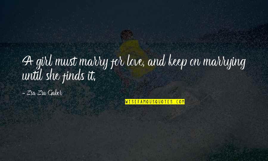 Love For She Quotes By Zsa Zsa Gabor: A girl must marry for love, and keep