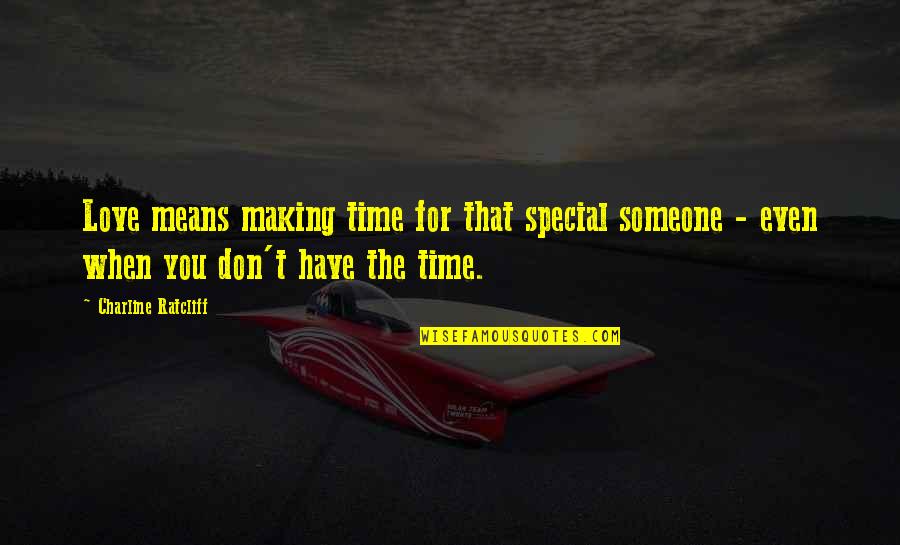 Love For Someone Special Quotes By Charline Ratcliff: Love means making time for that special someone Love For Someone Special Quotes By Charline Ratcliff: Love means making time for that special someone