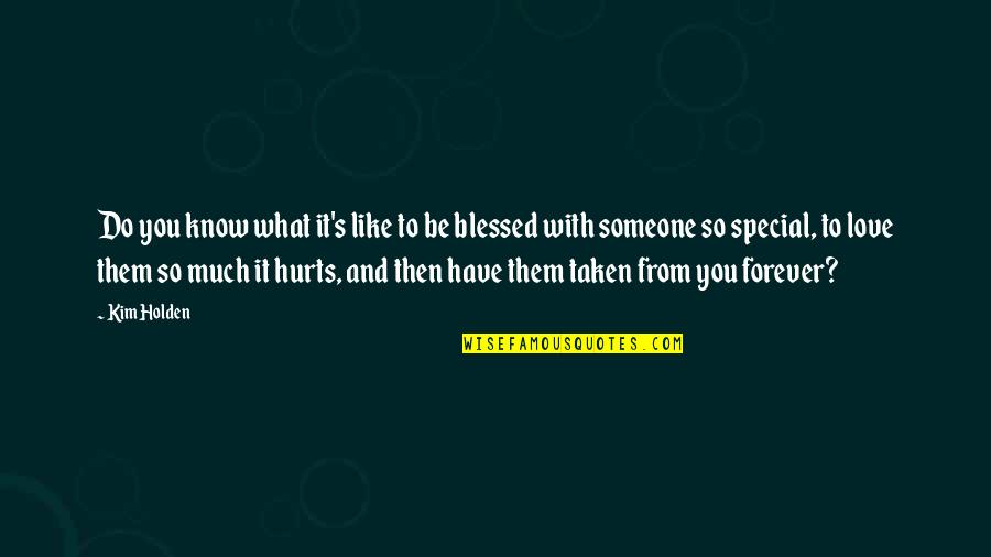 Love For Someone Special Quotes By Kim Holden: Do you know what it's like to be Love For Someone Special Quotes By Kim Holden: Do you know what it's like to be