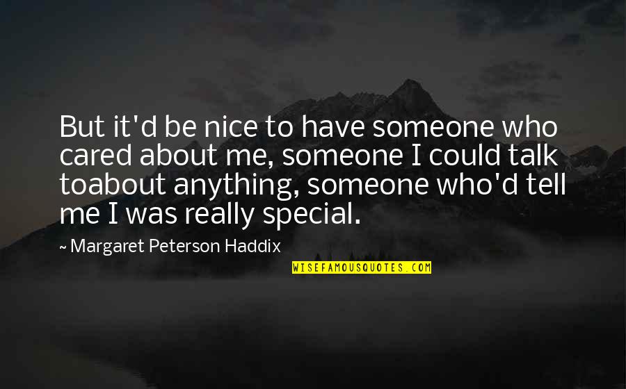 Love For Someone Special Quotes By Margaret Peterson Haddix: But it'd be nice to have someone who Love For Someone Special Quotes By Margaret Peterson Haddix: But it'd be nice to have someone who