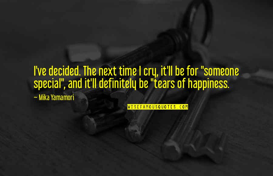 Love For Someone Special Quotes By Mika Yamamori: I've decided. The next time I cry, it'll Love For Someone Special Quotes By Mika Yamamori: I've decided. The next time I cry, it'll