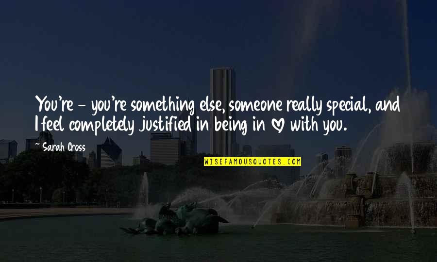 Love For Someone Special Quotes By Sarah Cross: You're - you're something else, someone really special, Love For Someone Special Quotes By Sarah Cross: You're - you're something else, someone really special,