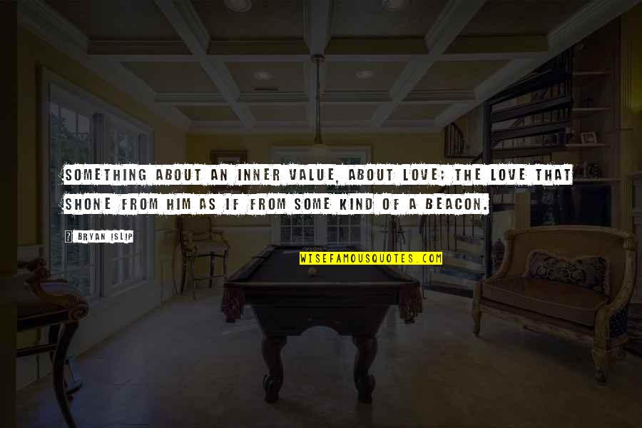 Love For Son Quotes By Bryan Islip: Something about an inner value, about love; the