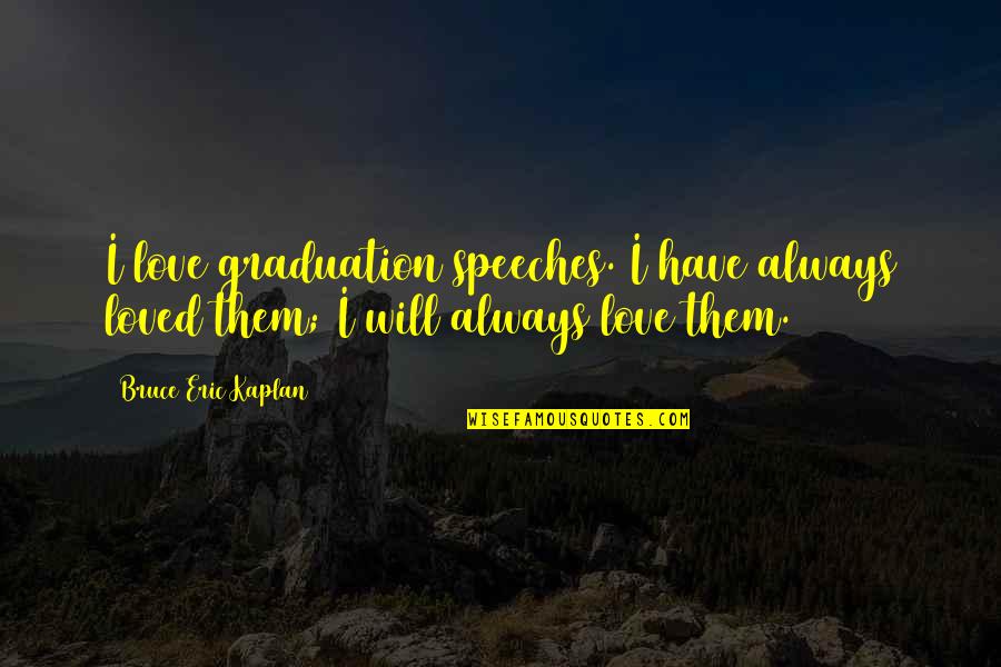 Love For Speeches Quotes By Bruce Eric Kaplan: I love graduation speeches. I have always loved