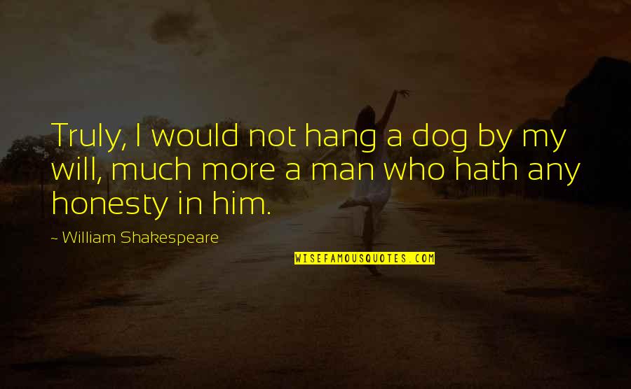 Love For Speeches Quotes By William Shakespeare: Truly, I would not hang a dog by
