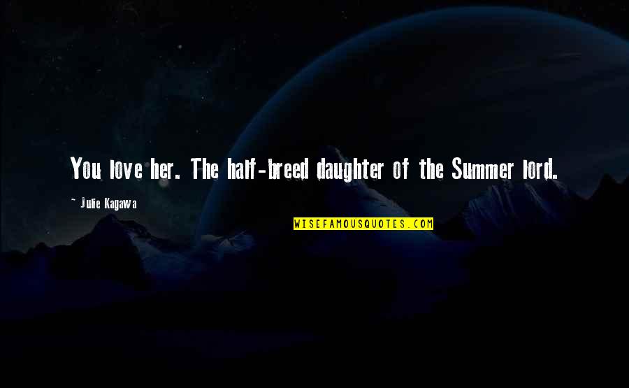 Love For Summer Quotes By Julie Kagawa: You love her. The half-breed daughter of the Love For Summer Quotes By Julie Kagawa: You love her. The half-breed daughter of the